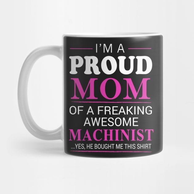 Proud Mom of Freaking Awesome Machinist He bought me this by bestsellingshirts